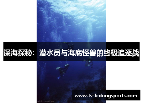 深海探秘：潜水员与海底怪兽的终极追逐战